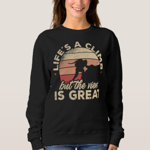 Rock Climbing Life´s A Climb But The View Is Great Sweatshirt