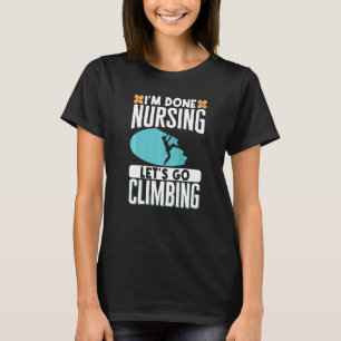 Rock Climbing Mountaineer Bouldering Im Done Nursi T-Shirt