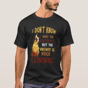 Rock Climbing The Answer Mountain Climbing Boulder T-Shirt