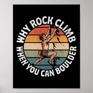 Rock Climbing Why Rock Climb When You Can Boulder Poster