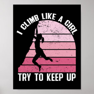 Rock Climbing Women I Climb Like A Girl Try To Kee Poster