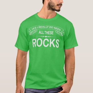 Rock Collector Yes I Really Do Need All These Rock T-Shirt