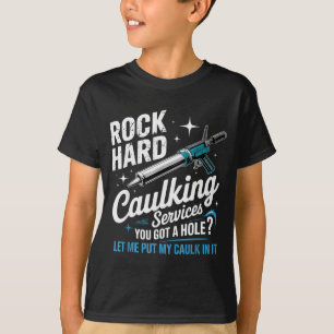 Rock Hard Caulking Services Funny Adult Humor  T-Shirt