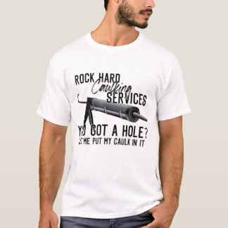 Rock Hard Caulking Services You Got A Hole Let Me  T-Shirt