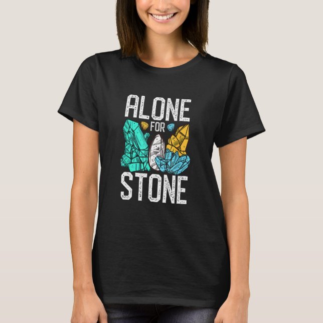 Rock Hunting Mineral Hunter Alone For Stone T-Shirt (Front)