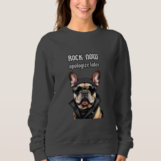 Rock now, apologize later sweatshirt