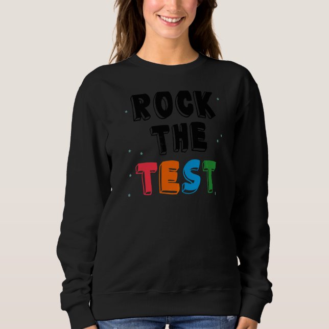 Rock The Test Teacher Test Day Testing Day  Teache Sweatshirt (Front)