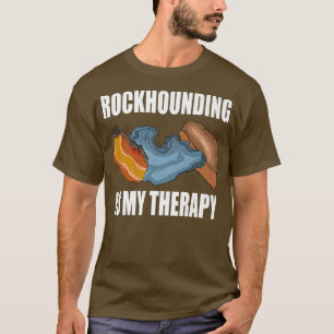 Rockhounding as Therapy Wildlife Nature Science Pr T-Shirt