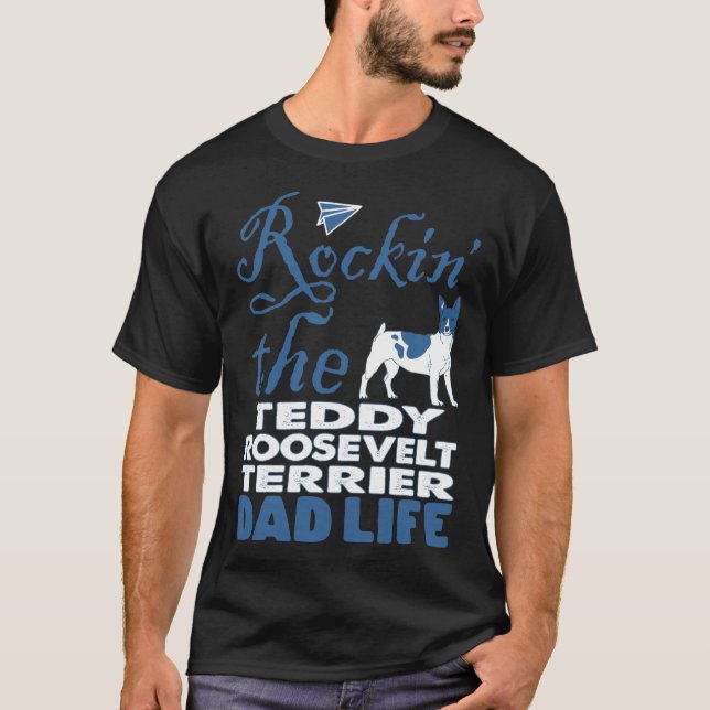 Rockin The Teddy Roosevelt Terrier Dad Life T-Shirt (Front)