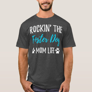 Rocking The Foster Dog Mom Life Rescue Dog Gift T-Shirt