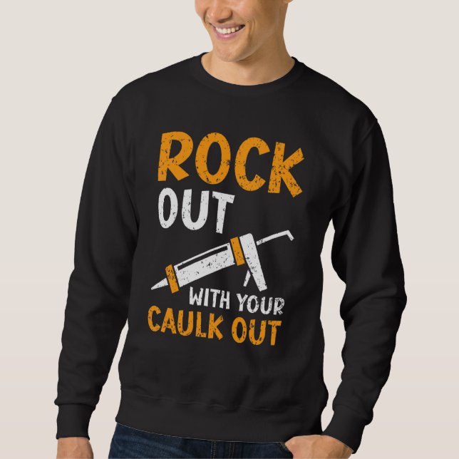 Rockout With Your Caulk Out Profession Constructio Sweatshirt (Front)