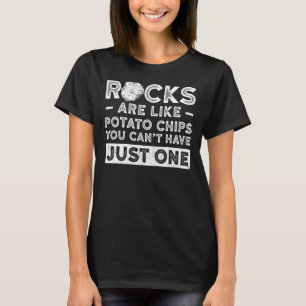 Rocks Are Like Potato Chips You Cant Have Just One T-Shirt
