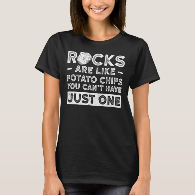 Rocks Are Like Potato Chips You Cant Have Just One T-Shirt (Front)