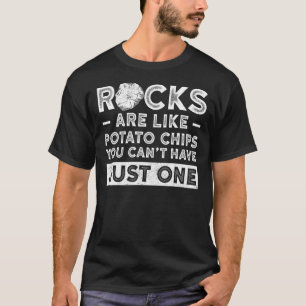 Rocks Are Like Potato Chips You Cant Have Just One T-Shirt