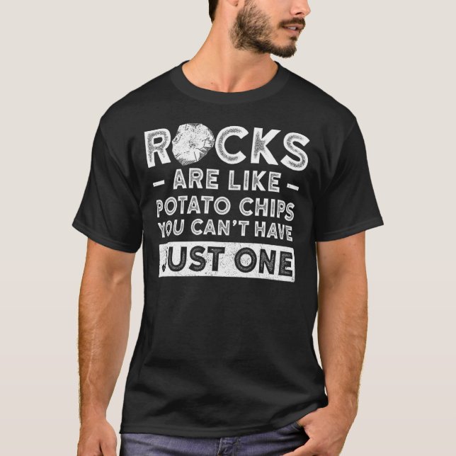 Rocks Are Like Potato Chips You Cant Have Just One T-Shirt (Front)