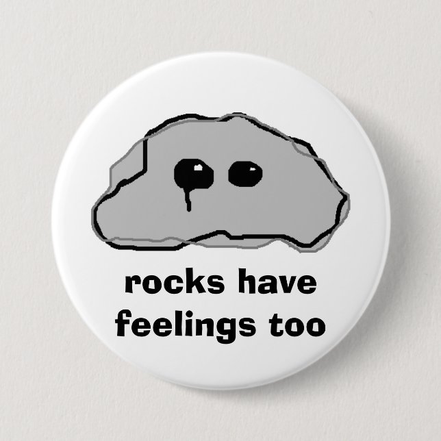 rocks have feelings too 3 inch round button (Front)