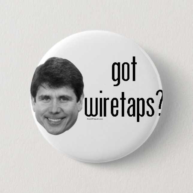 Rod Blagojevich Got Wiretaps 2 Inch Round Button (Front)