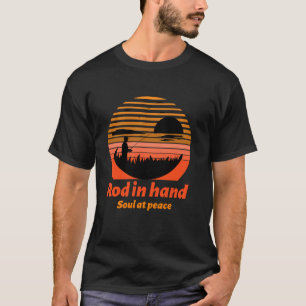 Rod in hand. Soul at peace T-shirt