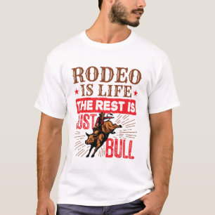 Rodeo Is Life the Rest Is Just Bull Bullrider T-Shirt