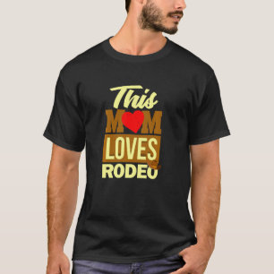 Rodeo Mom Funny Western Cowboy Love Crazy Horse Ri T-Shirt