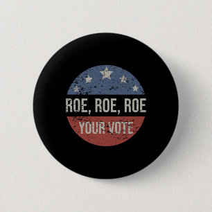 Roe Pro Choice Roe Roe Roe Your Vote Feminist 2 Inch Round Button