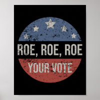 Roe Pro Choice Roe Roe Roe Your Vote Feminist