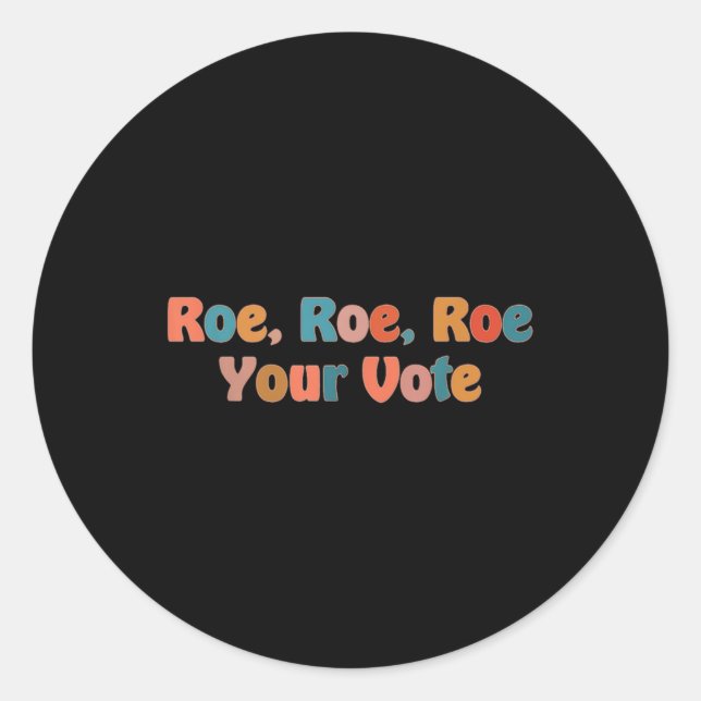 roe roe roe your vote 3 classic round sticker (Front)