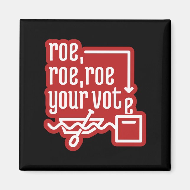 Roe Roe Roe Your Vote  4 Magnet (Front)