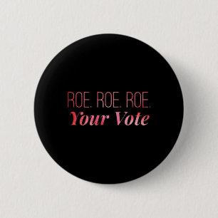 roe roe roe Your Vote  67 2 Inch Round Button