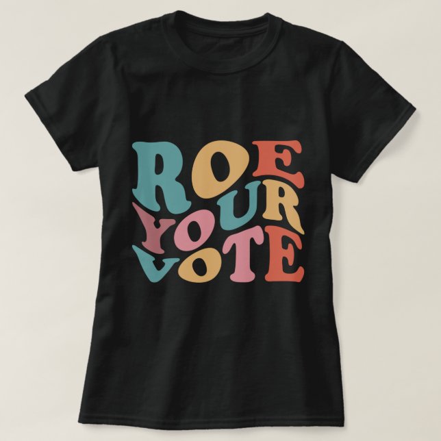 Roe Roe Roe Your VOTE 6 T-Shirt (Design Front)