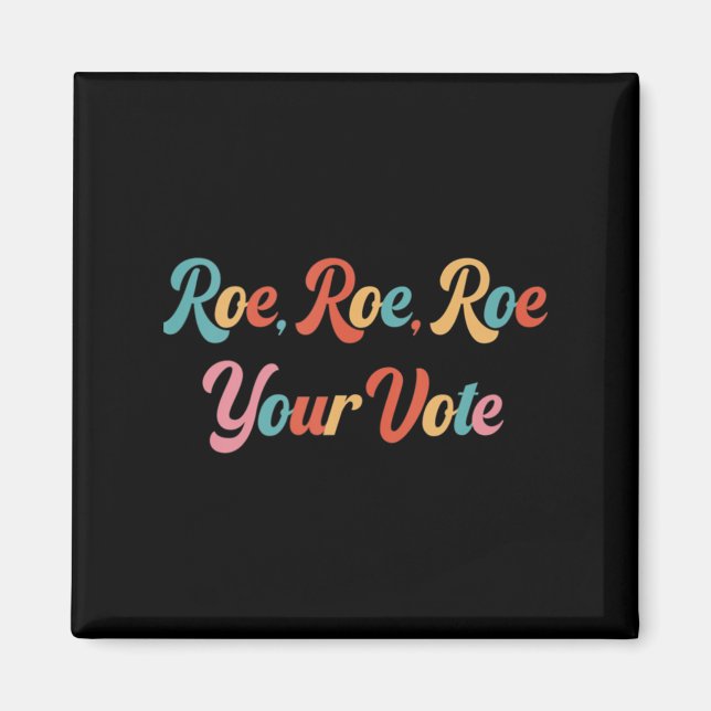 roe roe roe your vote  75 magnet (Front)
