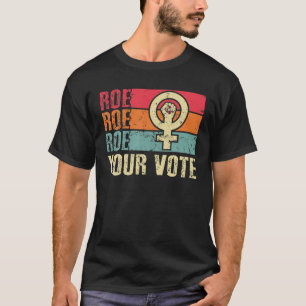 Roe Roe Roe Your Vote For Women Protest Equality T-Shirt