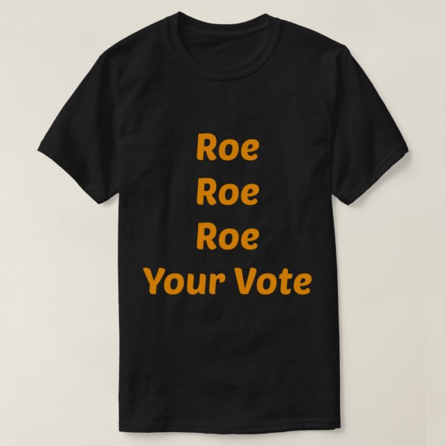 Roe Roe Roe Your Vote         T-Shirt (Design Front)