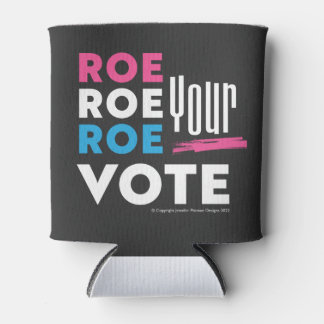 Roe Roe Roe Your VOTE! T-Shirt Can Cooler