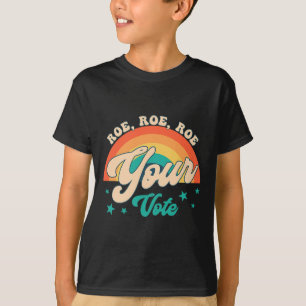 Roe Roe Your Vote Pro Roe Feminist Reproductive Ri T-Shirt