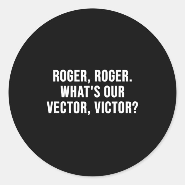 Roger, Roger. What's Our Vector, Victor_  Classic Round Sticker (Front)