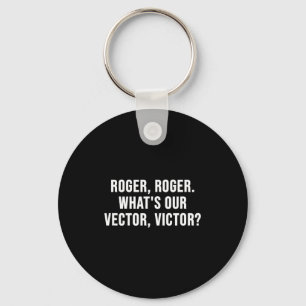 Roger, Roger. What's Our Vector, Victor_ Keychain