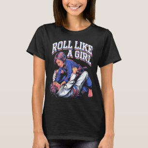 Roll Like a Girl Martial Arts Brazilian Jiu Jitsu T-Shirt