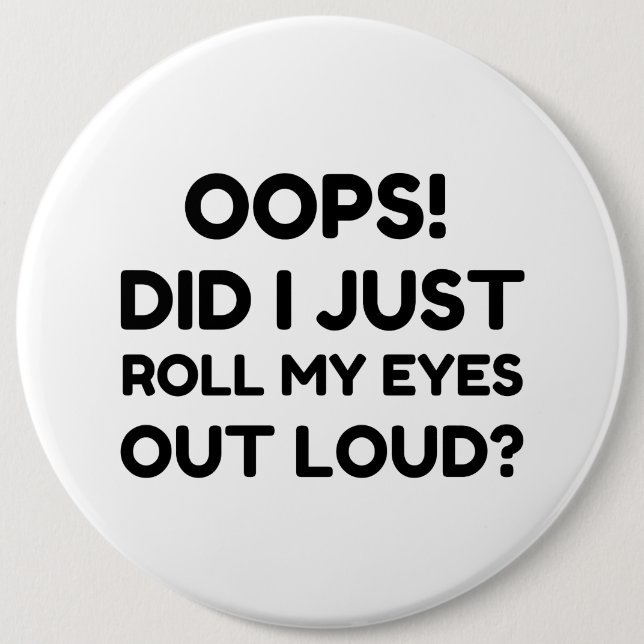 ROLL MY EYES OUT LOUD 6 INCH ROUND BUTTON (Front)