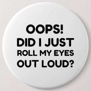 ROLL MY EYES OUT LOUD 6 INCH ROUND BUTTON