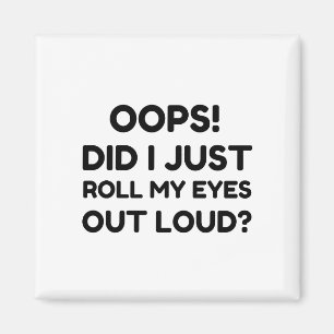 ROLL MY EYES OUT LOUD MAGNET