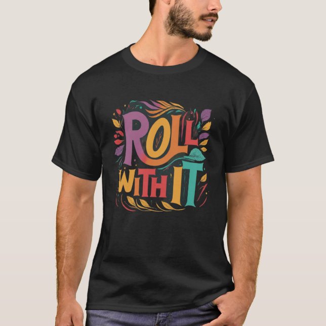 "Roll with It."  T-Shirt (Front)