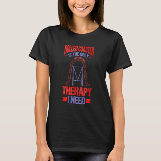 Roller Coaster is the only Therapy I need Roller C T-Shirt (Front)