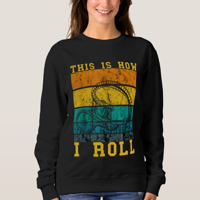 Roller Coaster  This Is How I Roll Thrillseeker No Sweatshirt (Front)