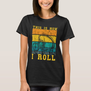 Roller Coaster  This Is How I Roll Thrillseeker No T-Shirt