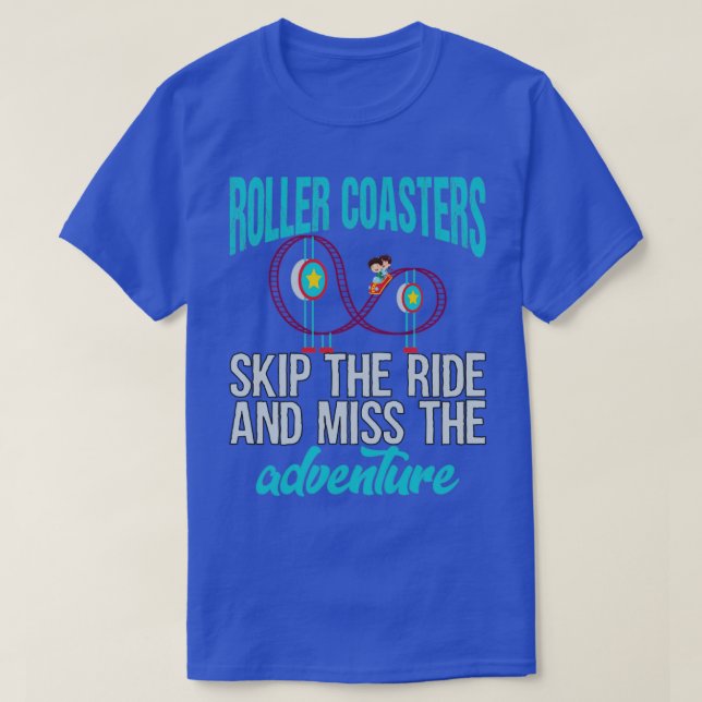 Roller Coasters Skip the ride and miss the adventu T-Shirt (Design Front)