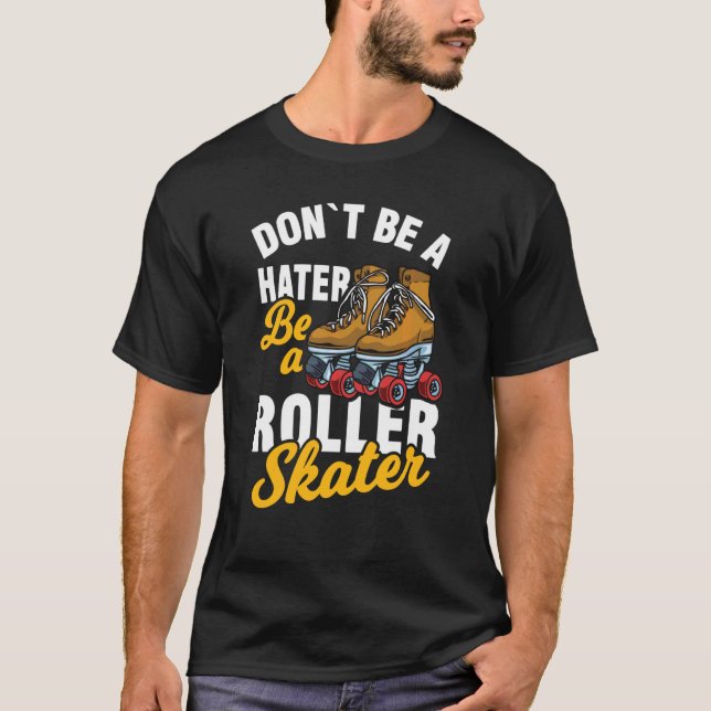 Roller Skater Roller Skating Be A Roller Skater T-Shirt (Front)