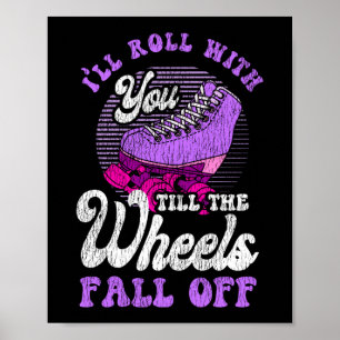Roller Skating I'Ll Roll With You Till The Wheels Poster