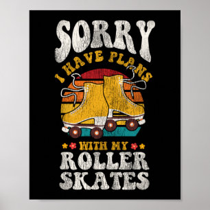 Roller Skating Sorry I Can'T I Have Plans With My Poster