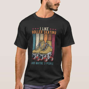 Rollerskating Retro I Like Rollerskating And Maybe T-Shirt
